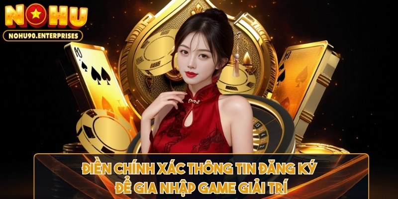 Điền chính xác thông tin để gia nhập game giải trí