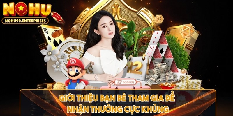 Giới thiệu bạn bè tham gia để nhận thưởng cực khủng